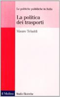 La politica dei trasporti di Mauro Tebaldi edito da Il Mulino
