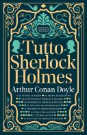 Tutto Sherlock Holmes di Arthur Conan Doyle edito da Newton Compton Editori