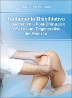 Trattamento riabilitativo e conservativo e post-chirurgico delle lesioni degenerative del menisco di Gianluca Palmas edito da Piccin-Nuova Libraria