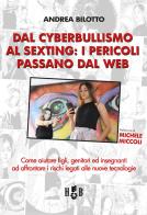 Dal cyberbullismo al sexting. Come aiutare figli, genitori ed insegnanti ad affrontare i rischi legati alle nuove tecnologie di Andrea Bilotto edito da Homeless Book