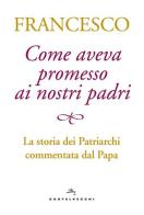 Come aveva promesso ai nostri padri. La storia dei patriarchi commentata dal papa di Francesco (Jorge Mario Bergoglio) edito da Castelvecchi