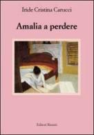 Amalia a perdere di Iride C. Carucci edito da Editori Riuniti