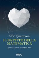 Il battito della matematica. Quando i numeri raccontano storie di Alfio Quarteroni edito da Hoepli