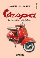 Vespa. La storia di un mito italiano di Marcello Albanesi edito da DIARKOS