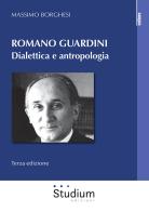 Romano Guardini. Dialettica e antropologia. Nuova ediz. di Massimo Borghesi edito da Studium