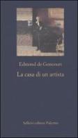 La casa di un artista di Edmond de Goncourt edito da Sellerio Editore Palermo