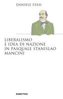Liberalismo e idea di nazione in Pasquale Stanislao Mancini di Daniele Stasi edito da Rubbettino
