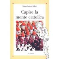 Capire la mente cattolica di Edoardo Lombardi Vallauri edito da Le Lettere