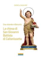 Una vicenda millenaria. La chiesa di San Giovanni Battista di Caltanissetta di Carmela Sanguinè edito da Paruzzo