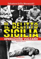 Il delitto Sicilia. Operazione vulcano di Salvatore Grillo Morassutti edito da Bonfirraro