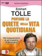 Portare la quiete nella vita quotidiana. Gli insegnamenti di un maestro straordinario. Con DVD di Eckhart Tolle edito da Macrovideo