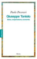 Giuseppe Toniolo. Etica, cooperazione, economia di Paolo Pecorari edito da Ecra
