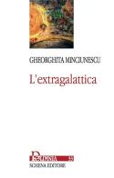L' extragalattica di Gheorghita Minciunescu edito da Schena Editore