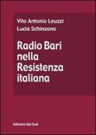 Radio Bari nella Resistenza italiana di Vito A. Leuzzi, Lucia Schinzano edito da Edizioni Dal Sud