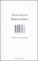 Intercettare. Estetica dello spionaggio di Peter Szendy edito da Isbn Edizioni
