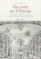 Due teatri per il principe. Studi sulla committenza teatrale di Lorenzo Onofrio Colonna (1659-1689) di Elena Tamburini edito da Bulzoni