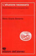 L' allusione necessaria. Ricerche intertestuali sulla poesia greca e latina di M. Grazia Bonanno edito da Edizioni dell'Ateneo