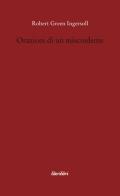 Orazioni di un miscredente di Robert G. Ingersoll edito da Liberilibri