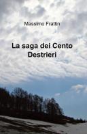 La saga dei cento destrieri di Massimo Frattin edito da ilmiolibro self publishing