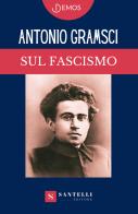Sul fascismo di Antonio Gramsci edito da Santelli