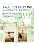 Dalle rive dell'Arno ai ghiacci del Don. Lettere di Elio Foresi, fiorentino, socio della Canottieri «Firenze» e alpino della «Julia» di Marcello De Angelis Foresi edito da LoGisma