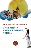 Cassandra aveva ragione, però... di Elisabetta D'Andrea edito da bookabook