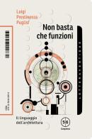 Non basta che funzioni. Il linguaggio dell'architettura di Luigi Prestinenza Puglisi edito da LetteraVentidue