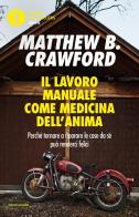 Il lavoro manuale come medicina dell'anima. Perché tornare a riparare le cose da sé può renderci felici di Matthew Crawford edito da Mondadori