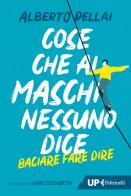 Cose che ai maschi nessuno dice. Baciare fare dire. Nuova ediz. di Alberto Pellai edito da Feltrinelli