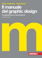 Il manuale del graphic design. Progettazione e produzione. Con Contenuto digitale (fornito elettronicamente) di Gavin Ambrose, Paul Harris edito da Zanichelli
