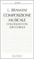 Composizione musicale. Conversazione con Azio Corghi di Lidia Bramani, Azio Corghi edito da Jaca Book
