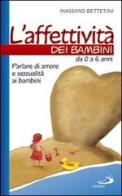 L'affettività dei bambini. Da 0 a 6 anni. Parlare di amore e sessualità ai bambini di Massimo Bettetini edito da San Paolo Edizioni