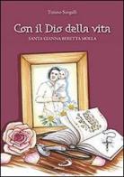 Con il Dio della vita. Santa Gianna Beretta Molla di Tiziano Sangalli edito da San Paolo Edizioni