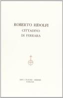 Roberto Ridolfi cittadino di Ferrara edito da Olschki