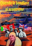 Quando le bandiere si scontrano di Alberto Moretti edito da StreetLib