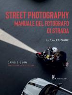 Street photography. Manuale del fotografo di strada. Nuova ediz. di David Gibson edito da Il Castello