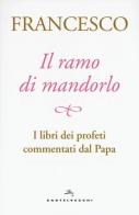 Il ramo di mandorlo. I libri dei profeti commentati dal papa di Francesco (Jorge Mario Bergoglio) edito da Castelvecchi