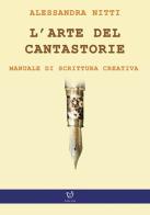 L' arte del cantastorie. Manuale di scrittura creativa di Alessandra Nitti edito da Arpeggio Libero