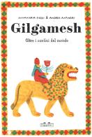 Gilgamesh. Oltre i confini del mondo di Annamaria Gozzi, Andrea Antinori edito da TopiPittori