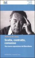 Scelta, contratto, consenso. Una nuova esposizione del liberalismo di Anthony De Jasay edito da Rubbettino