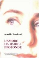 L' amore ha radici profonde di Arnaldo Zambardi edito da Aracne