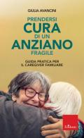 Prendersi cura di un anziano fragile. Guida pratica per il caregiver familiare di Giulia Avancini edito da Erickson