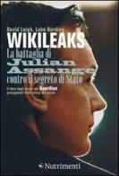 Wikileaks. La battaglia di Julian Assange contro il segreto di stato di David Leigh, Luke Harding edito da Nutrimenti