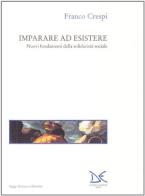 Imparare ad esistere. Nuovi fondamenti della solidarietà sociale di Franco Crespi edito da Donzelli