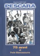 Pescara. 75 anni di fede biancazzurra di Maurizio Delli Gatti edito da Edicola