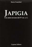 Japigia. Uno stato sovrano del IV secolo a. C. di Mario Franchini edito da Capone Editore