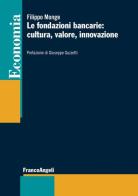 Le fondazioni bancarie: cultura, valore, innovazione di Filippo Monge edito da Franco Angeli
