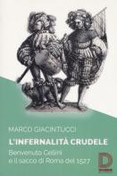 L' infernalità crudele. Benvenuto Cellini e il sacco di Roma del 1527 di Marco Giacintucci edito da Diogene Multimedia