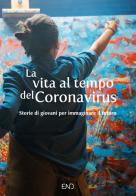 La vita al tempo del Coronavirus. Storie di giovani per immaginare il futuro edito da END Edizioni