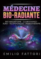 Médecine bio-radiante. Bio-magnétisme, clairvoyance, aura, télépsychique, pranothérapie di Emilio Fattori edito da StreetLib